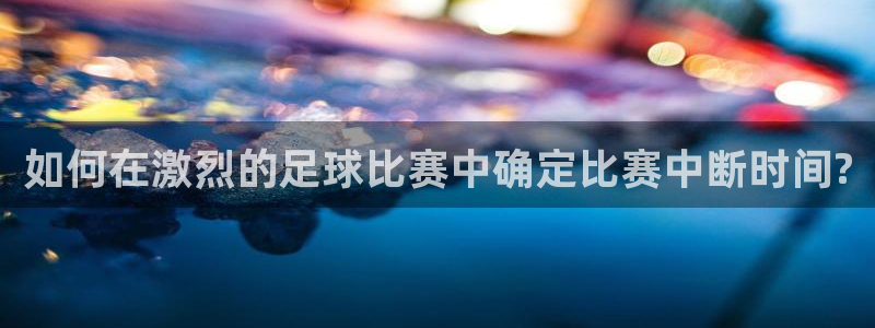 如何在激烈的足球比赛中确定比赛中断时间?
