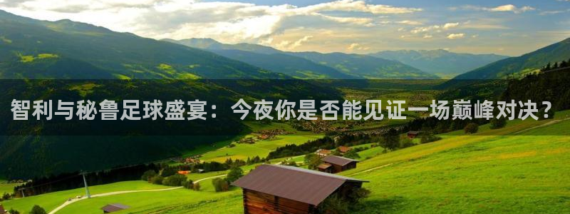 智利与秘鲁足球盛宴：今夜你是否能见证一场巅峰对决？