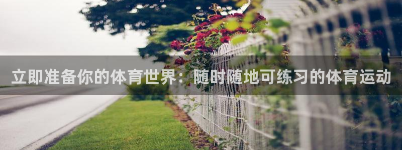 皇冠277体育：立即准备你的体育世界：随时随地可练习的体育运动